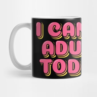 I Can't Adult Today Mug